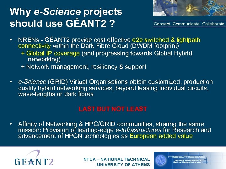 Why e-Science projects should use GÉANT 2 ? Connect. Communicate. Collaborate • NRENs -