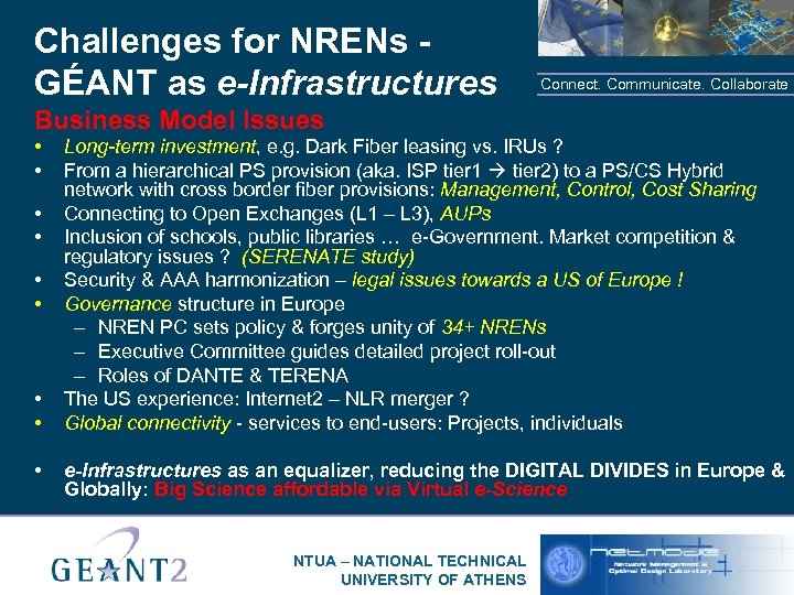 Challenges for NRENs GÉANT as e-Infrastructures Connect. Communicate. Collaborate Business Model Issues • •