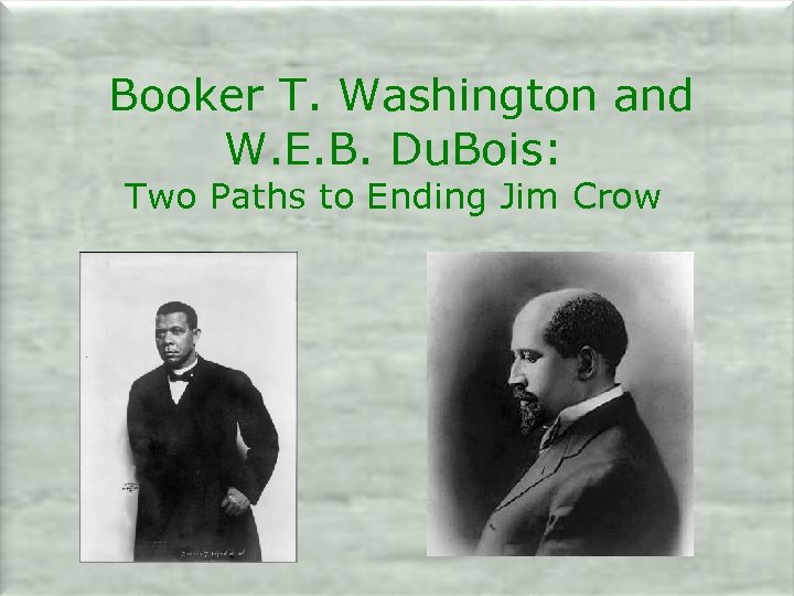  Booker T. Washington and W. E. B. Du. Bois: Two Paths to Ending