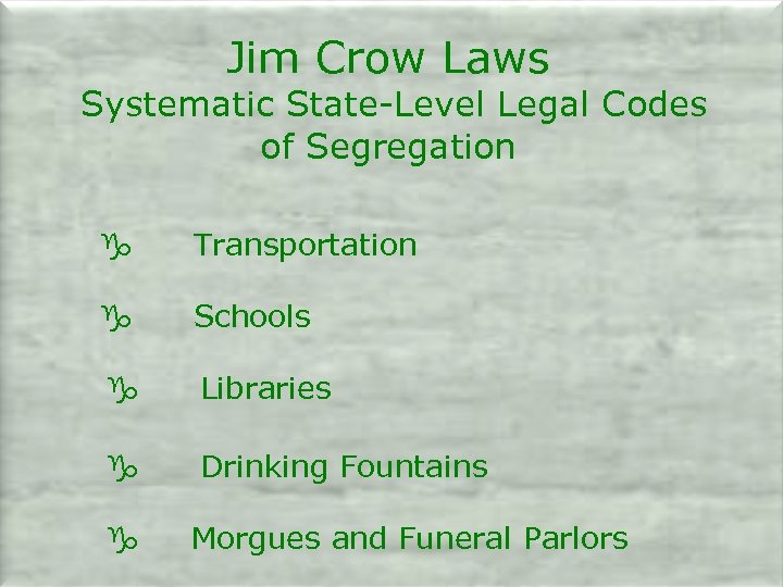 Jim Crow Laws Systematic State-Level Legal Codes of Segregation g Transportation g Schools g