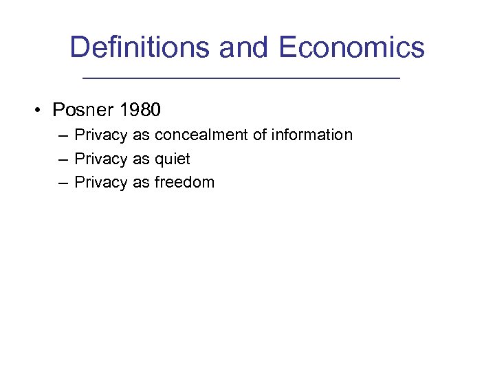 Definitions and Economics • Posner 1980 – Privacy as concealment of information – Privacy
