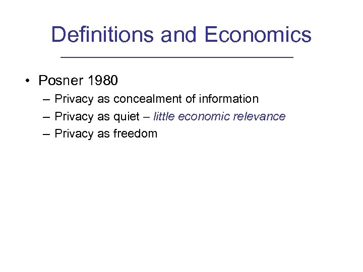Definitions and Economics • Posner 1980 – Privacy as concealment of information – Privacy