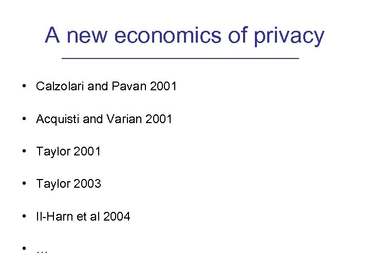 A new economics of privacy • Calzolari and Pavan 2001 • Acquisti and Varian