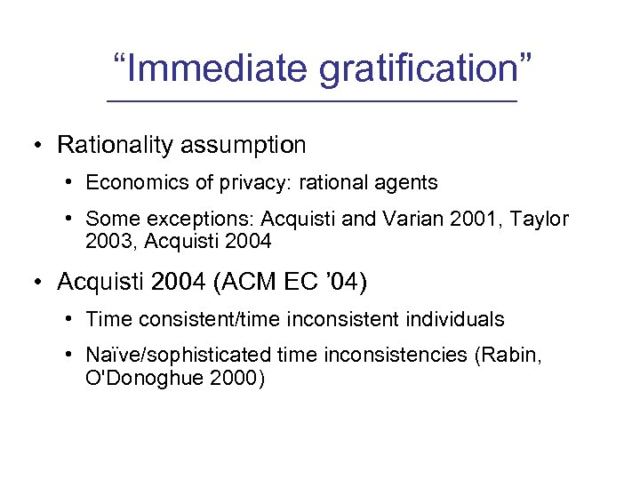 “Immediate gratification” • Rationality assumption • Economics of privacy: rational agents • Some exceptions: