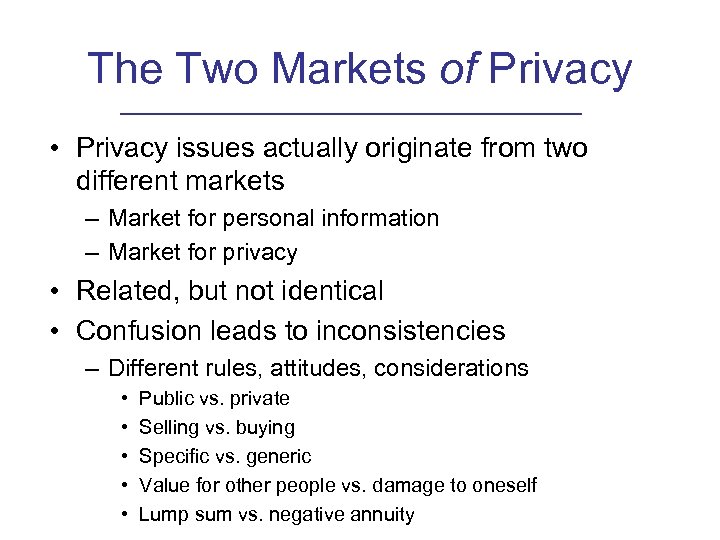 The Two Markets of Privacy • Privacy issues actually originate from two different markets