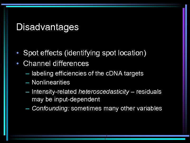 Disadvantages • Spot effects (identifying spot location) • Channel differences – labeling efficiencies of