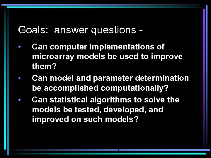 Goals: answer questions • • • Can computer implementations of microarray models be used