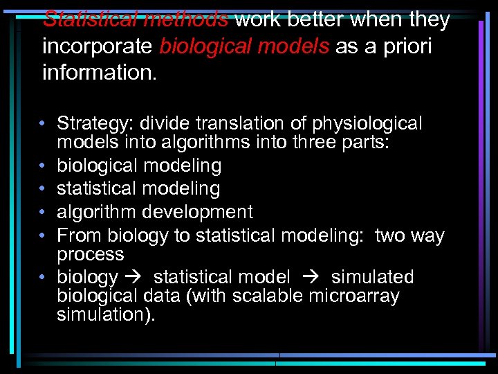 Statistical methods work better when they incorporate biological models as a priori information. •