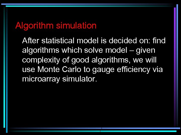 Algorithm simulation After statistical model is decided on: find algorithms which solve model –