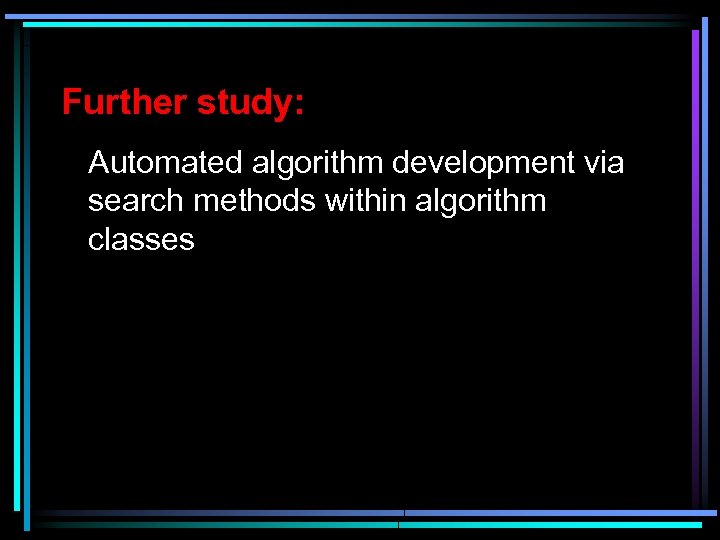 Further study: Automated algorithm development via search methods within algorithm classes 