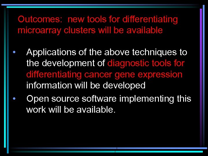 Outcomes: new tools for differentiating microarray clusters will be available • • Applications of