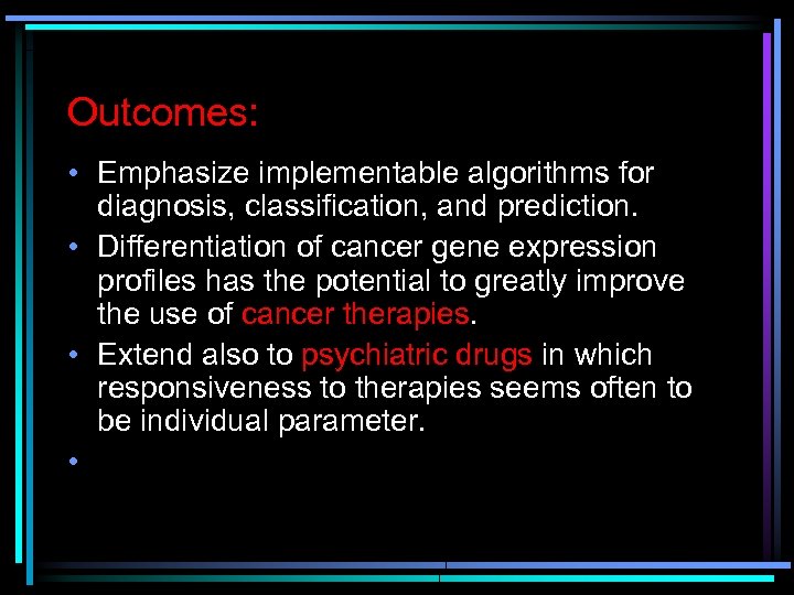 Outcomes: • Emphasize implementable algorithms for diagnosis, classification, and prediction. • Differentiation of cancer