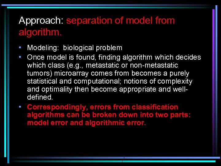Approach: separation of model from algorithm. • Modeling: biological problem • Once model is