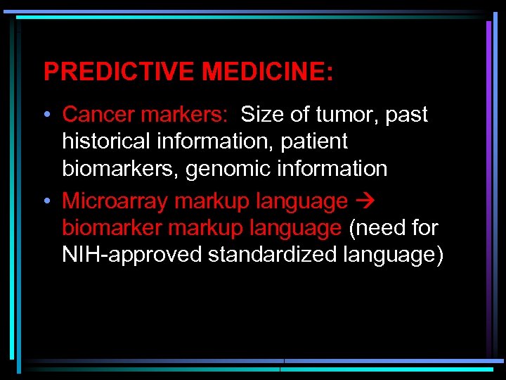PREDICTIVE MEDICINE: • Cancer markers: Size of tumor, past historical information, patient biomarkers, genomic