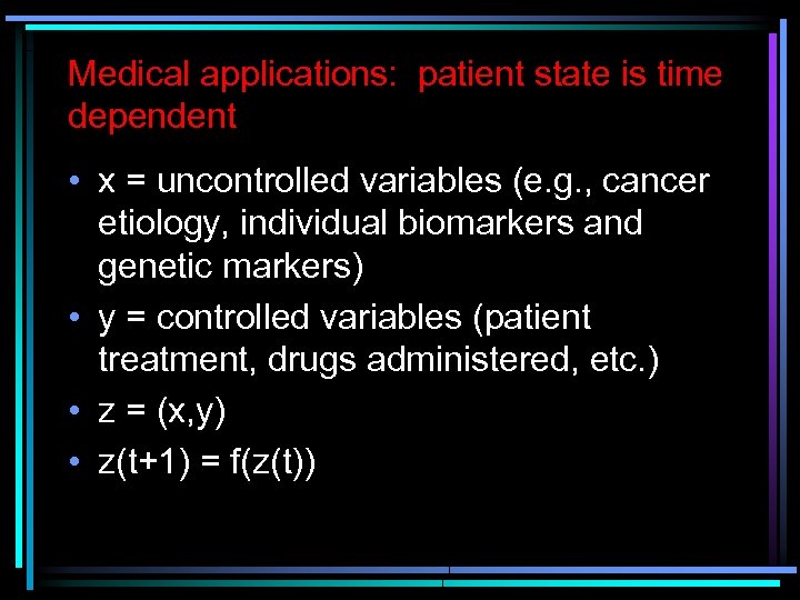 Medical applications: patient state is time dependent • x = uncontrolled variables (e. g.
