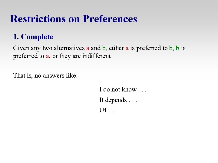Restrictions on Preferences 1. Complete Given any two alternatives a and b, etiher a
