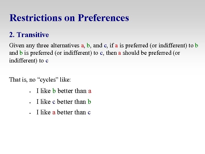 Restrictions on Preferences 2. Transitive Given any three alternatives a, b, and c, if