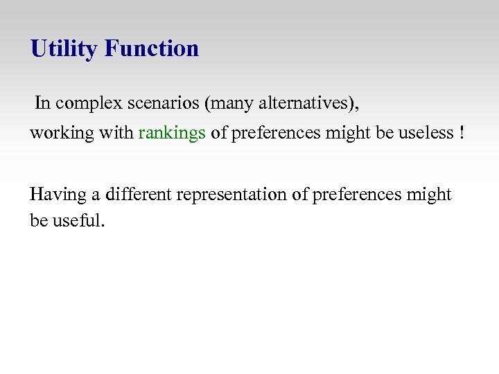 Utility Function In complex scenarios (many alternatives), working with rankings of preferences might be