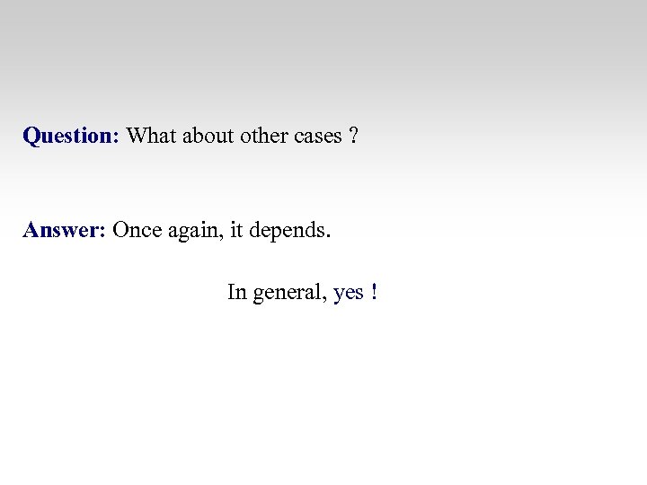 Question: What about other cases ? Answer: Once again, it depends. In general, yes