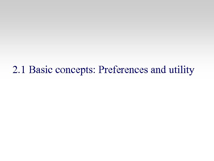 2. 1 Basic concepts: Preferences and utility 