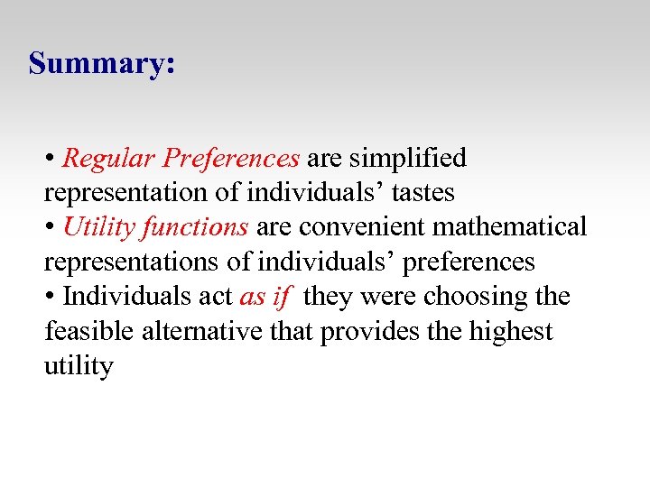 Summary: • Regular Preferences are simplified representation of individuals’ tastes • Utility functions are