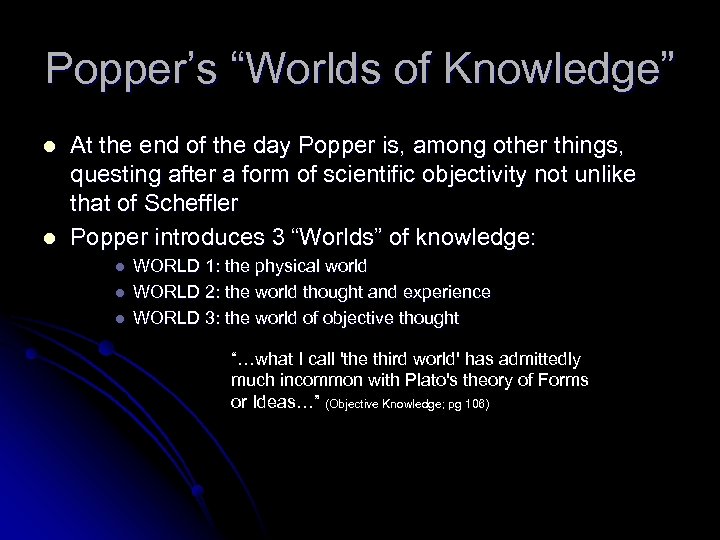 Popper’s “Worlds of Knowledge” l l At the end of the day Popper is,