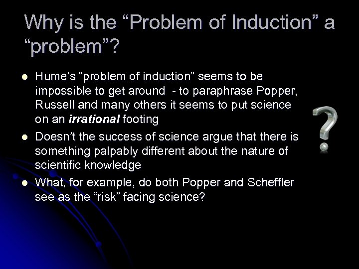 Why is the “Problem of Induction” a “problem”? l l l Hume’s “problem of