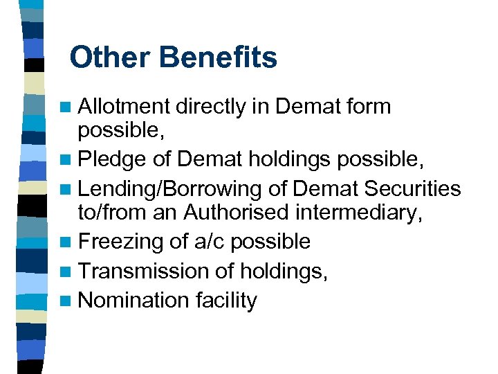 Other Benefits n Allotment directly in Demat form possible, n Pledge of Demat holdings