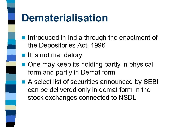 Dematerialisation Introduced in India through the enactment of the Depositories Act, 1996 n It