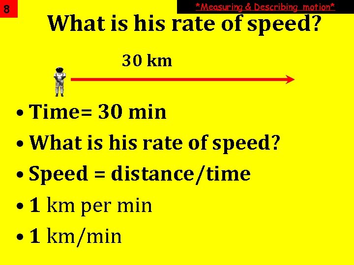 8 *Measuring & Describing motion* What is his rate of speed? 30 km •
