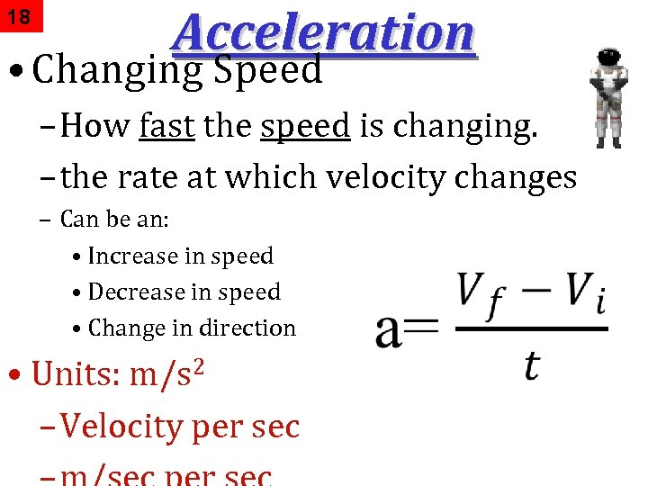 18 Acceleration • Changing Speed – How fast the speed is changing. – the