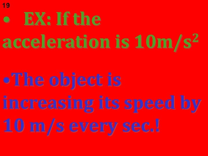19 • EX: If the 2 acceleration is 10 m/s • The object is
