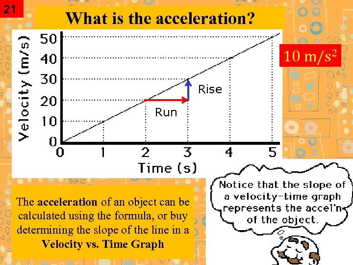 21 What is the acceleration? 10 m/s 2 Rise Run The acceleration of an