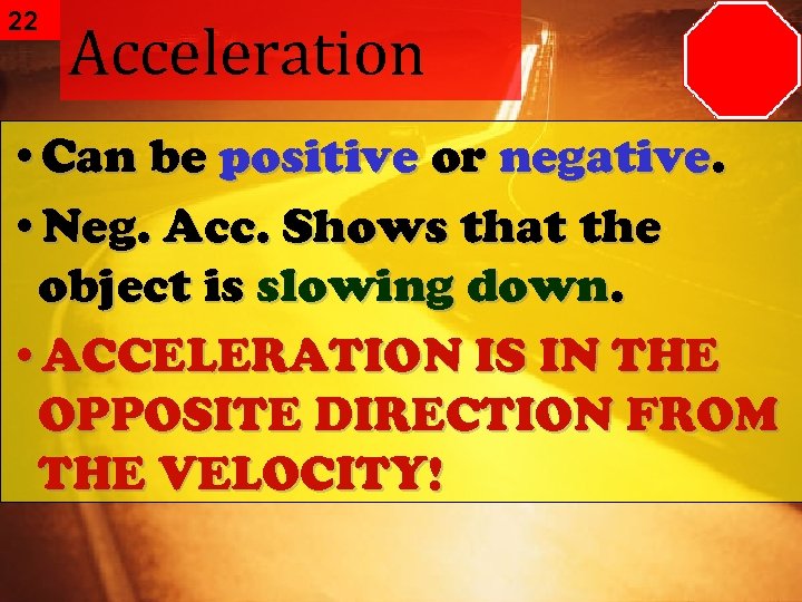 22 Acceleration • Can be positive or negative. • Neg. Acc. Shows that the