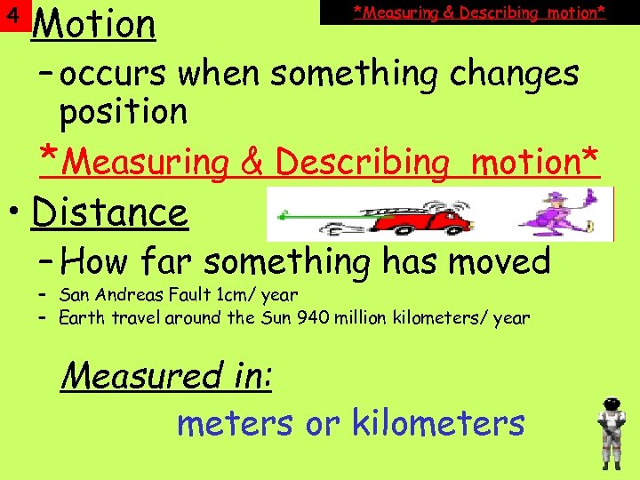  • Motion 4 *Measuring & Describing motion* – occurs when something changes position