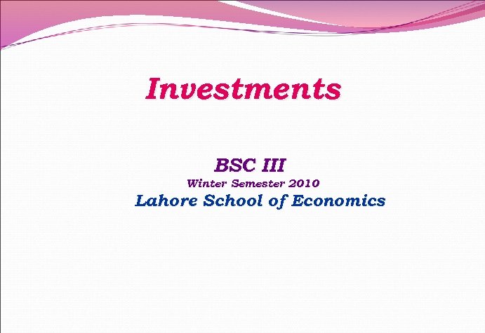 Investments BSC III Winter Semester 2010 Lahore School of Economics 