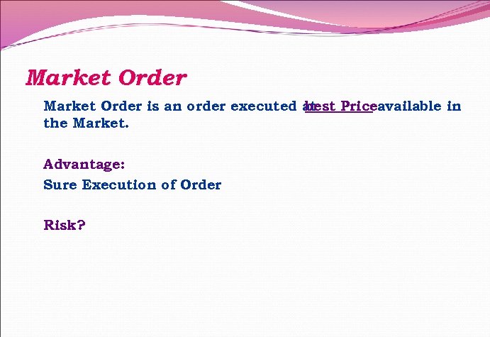 Market Order is an order executed at best Priceavailable in the Market. Advantage: Sure