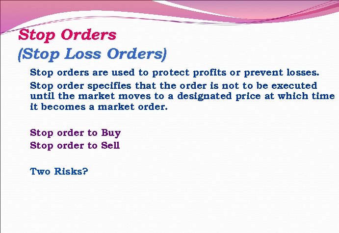 Stop Orders (Stop Loss Orders) Stop orders are used to protect profits or prevent