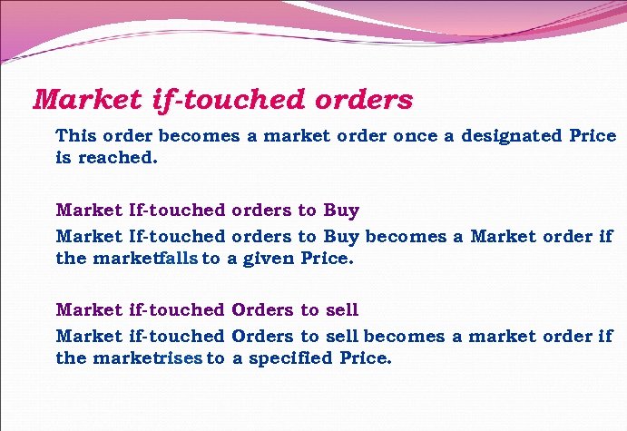 Market if-touched orders This order becomes a market order once a designated Price is