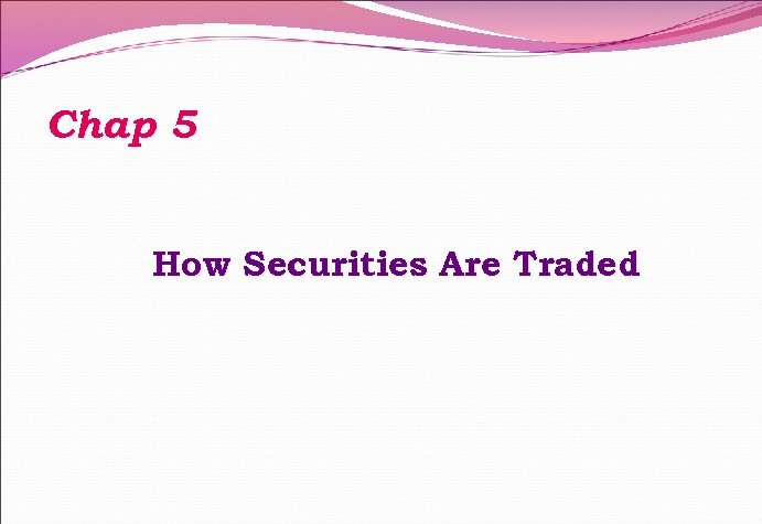 Chap 5 How Securities Are Traded 