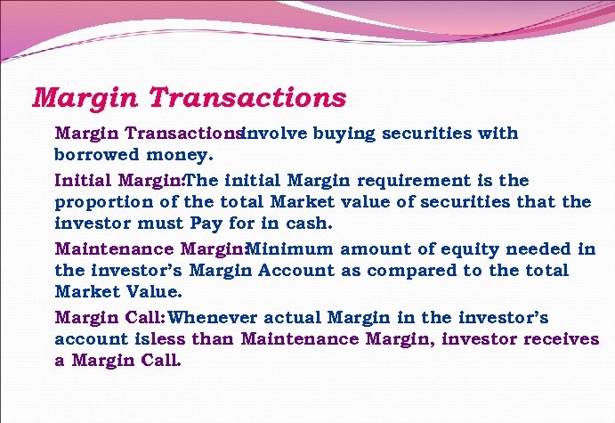 Margin Transactions involve buying securities with borrowed money. Initial Margin: The initial Margin requirement