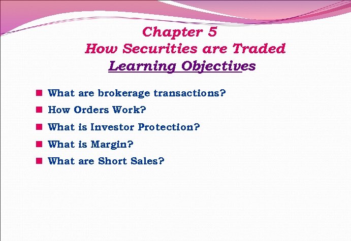 Chapter 5 How Securities are Traded Learning Objectives n What are brokerage transactions? n