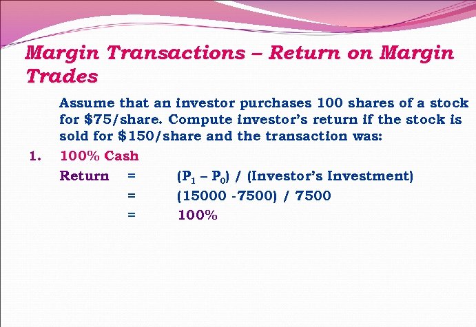 Margin Transactions – Return on Margin Trades 1. Assume that an investor purchases 100