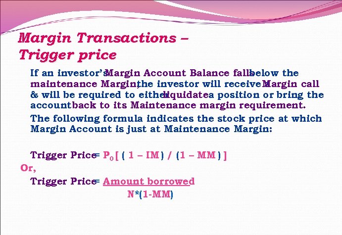 Margin Transactions – Trigger price If an investor’s Margin Account Balance falls below the