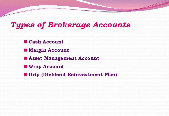 Types of Brokerage Accounts n Cash Account n Margin Account n Asset Management Account
