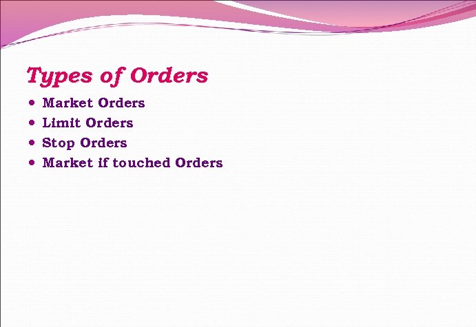 Types of Orders Market Orders Limit Orders Stop Orders Market if touched Orders 