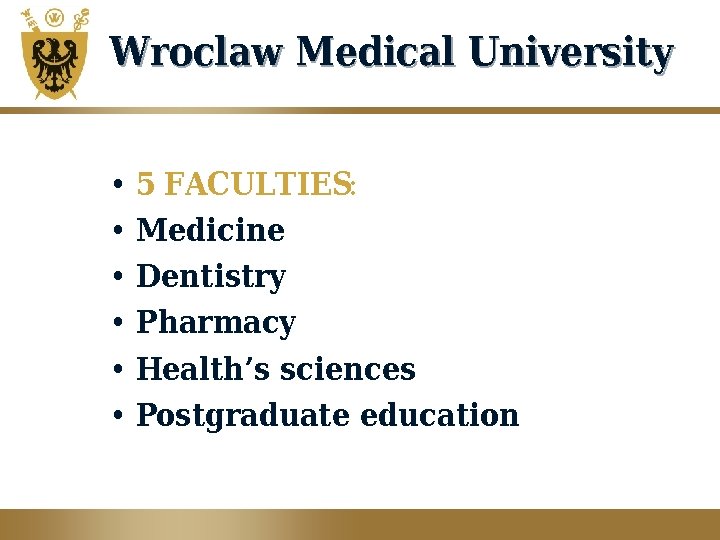 Wroclaw Medical University • • • 5 FACULTIES: Medicine Dentistry Pharmacy Health’s sciences Postgraduate