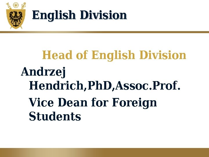 English Division Head of English Division Andrzej Hendrich, Ph. D, Assoc. Prof. Vice Dean