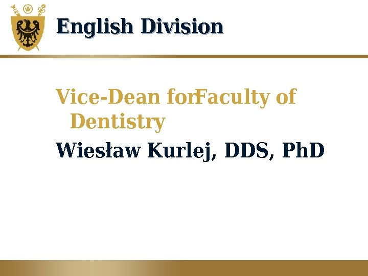 English Division Vice-Dean for. Faculty of Dentistry Wiesław Kurlej, DDS, Ph. D 