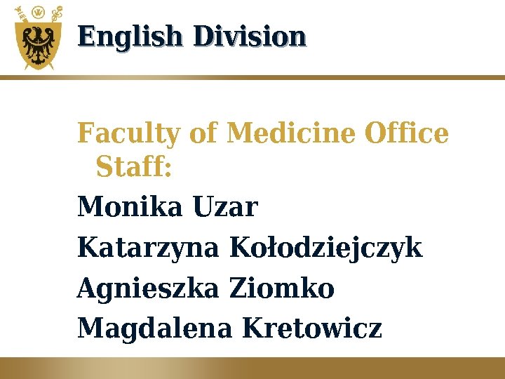 English Division Faculty of Medicine Office Staff: Monika Uzar Katarzyna Kołodziejczyk Agnieszka Ziomko Magdalena